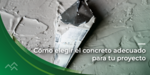 Cómo Elegir el Concreto Adecuado para Tu Proyecto