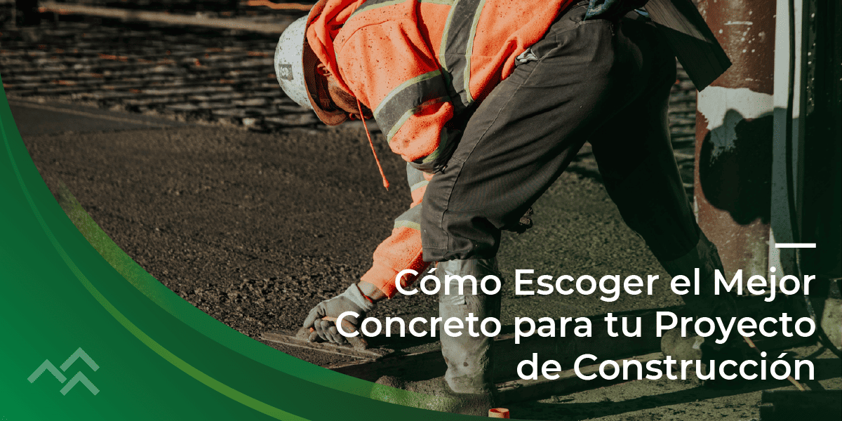 Cómo Escoger el Mejor Concreto para tu Proyecto de Construcción