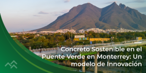 Concreto Sostenible en el Puente Verde de Monterrey: Un Modelo de Innovación