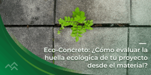Eco-Concreto: ¿Cómo evaluar la huella ecológica de tu proyecto desde el material?