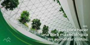 Tips para hacer una obra más ecológica sin aumentar costos.