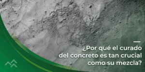 ¿Por qué el curado del concreto es tan crucial como su mezcla?