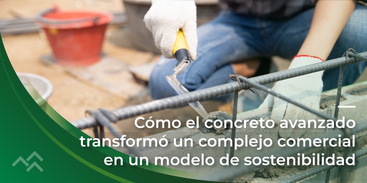 Cómo el concreto avanzado transformó un complejo comercial en un modelo de sostenibilidad