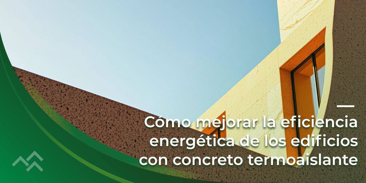 Cómo mejorar la eficiencia energética de los edificios con concreto termoaislante